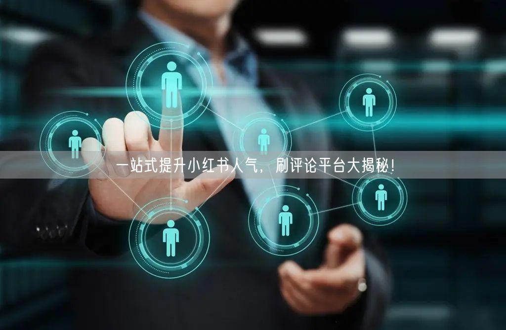 一站式提升小红书人气，刷评论平台大揭秘！