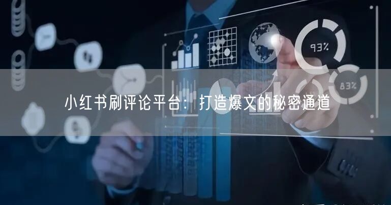 小红书刷评论平台：打造爆文的秘密通道