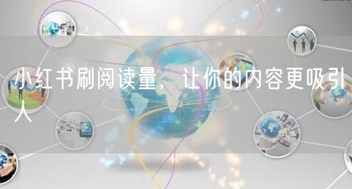 小红书刷阅读量，让你的内容更吸引人