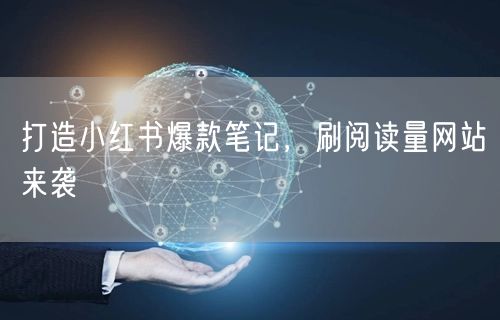 打造小红书爆款笔记，刷阅读量网站来袭