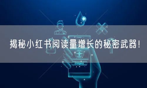 揭秘小红书阅读量增长的秘密武器！