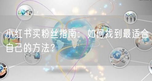小红书买粉丝指南：如何找到最适合自己的方法？