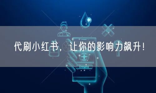 代刷小红书，让你的影响力飙升！