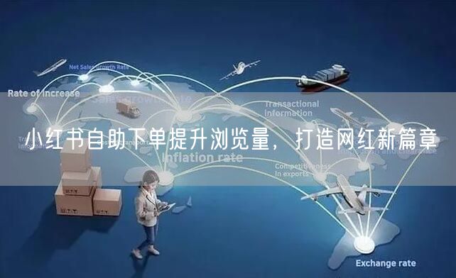 小红书自助下单提升浏览量，打造网红新篇章