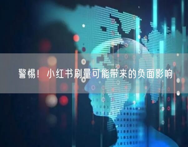 警惕！小红书刷量可能带来的负面影响